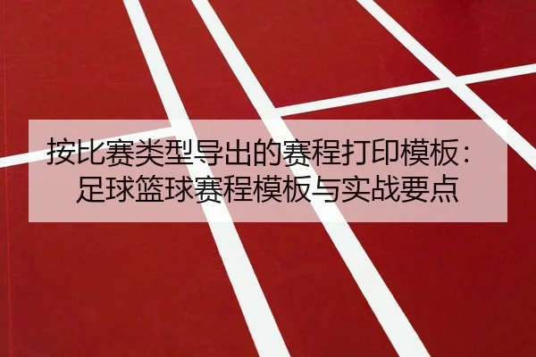 按比赛类型导出的赛程打印模板：足球篮球赛程模板与实战要点